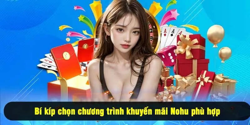 Bí kíp chọn chương trình khuyến mãi Nohu phù hợp