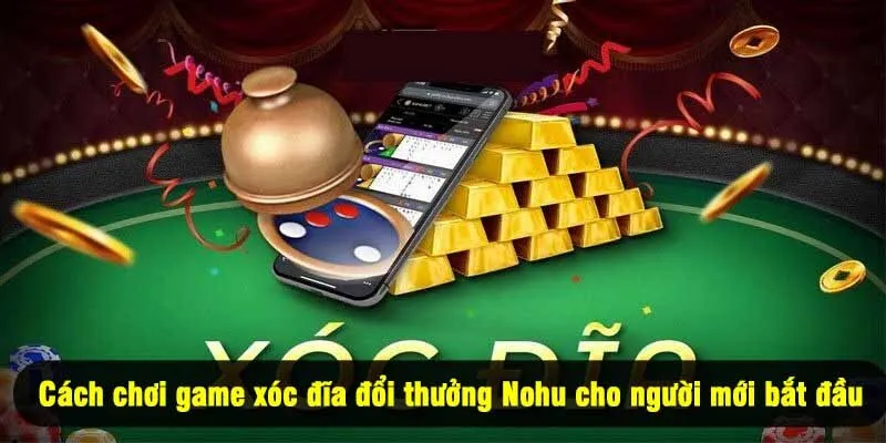 Cách chơi game xóc đĩa đổi thưởng Nohu cho người mới bắt đầu