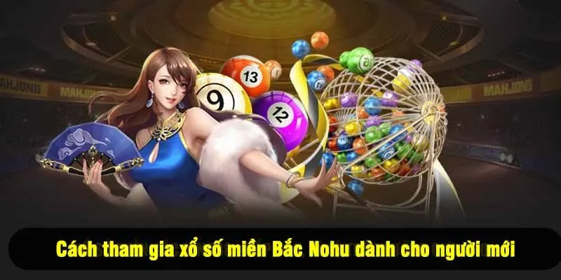 Cách tham gia xổ số miền Bắc Nohu dành cho người mới