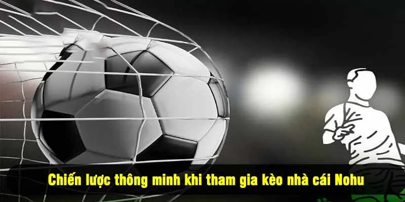 Chiến lược thông minh khi tham gia kèo nhà cái Nohu