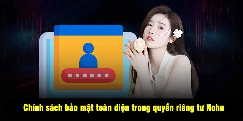 Chính sách bảo mật toàn diện trong quyền riêng tư Nohu