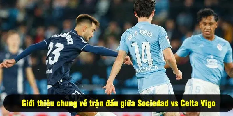 Giới thiệu chung về trận đấu giữa Sociedad vs Celta Vigo