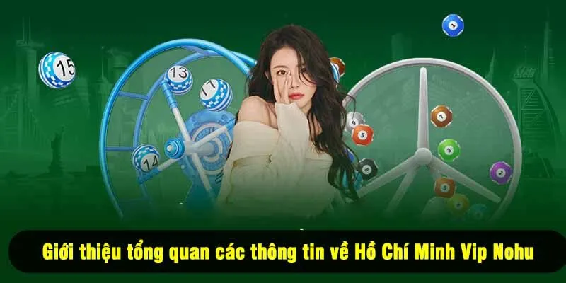 Giới thiệu tổng quan các thông tin về Hồ Chí Minh Vip Nohu