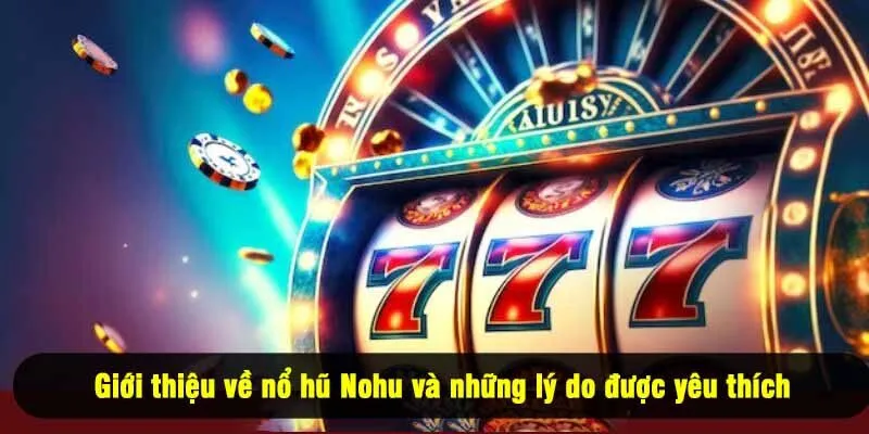 Giới thiệu về nổ hũ Nohu và những lý do được yêu thích