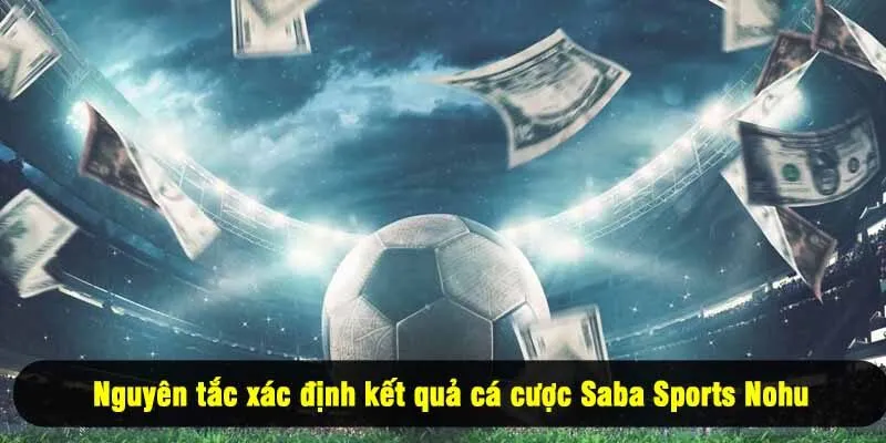 Nguyên tắc xác định kết quả cá cược Saba Sports Nohu