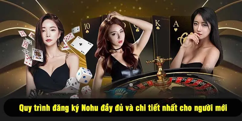 Quy trình đăng ký Nohu đầy đủ và chi tiết nhất cho người mới