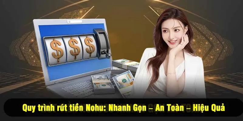 Quy trình rút tiền Nohu: Nhanh Gọn – An Toàn – Hiệu Quả