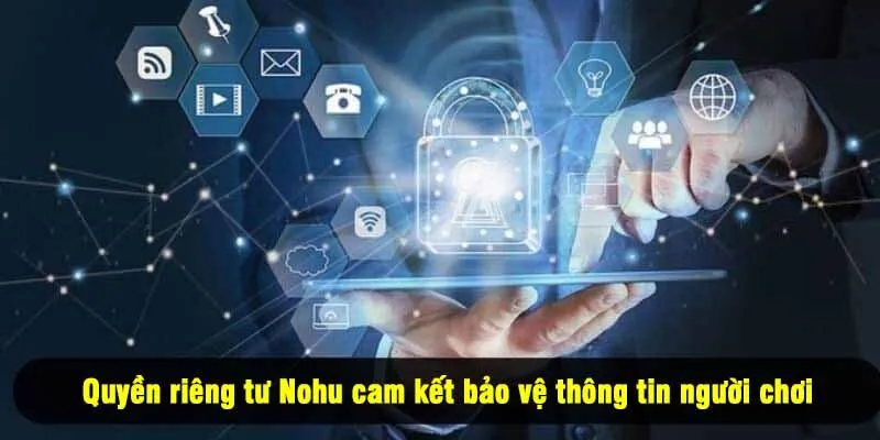 Quyền riêng tư Nohu cam kết bảo vệ thông tin người chơi