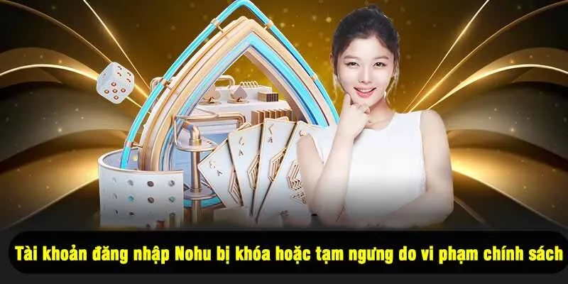 Tài khoản đăng nhập Nohu bị khóa hoặc tạm ngưng do vi phạm chính sách