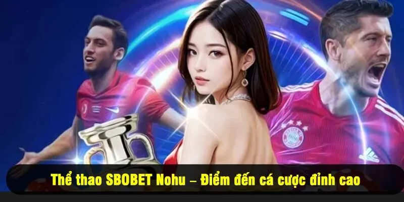 Thể thao SBOBET Nohu – Điểm đến cá cược đỉnh cao