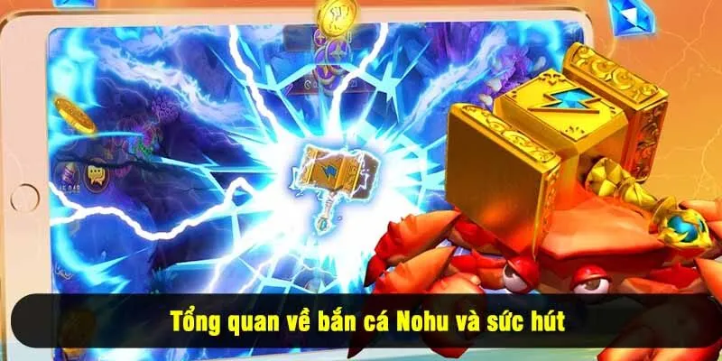 Tổng quan về bắn cá Nohu và sức hút