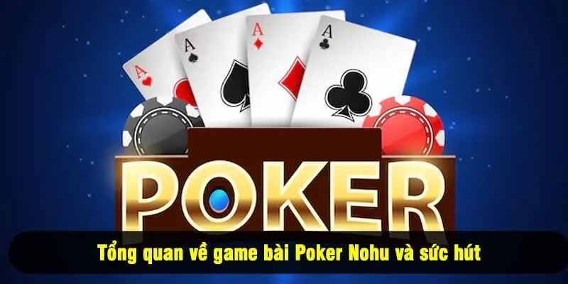 Tổng quan về game bài Poker No hu và sức hút