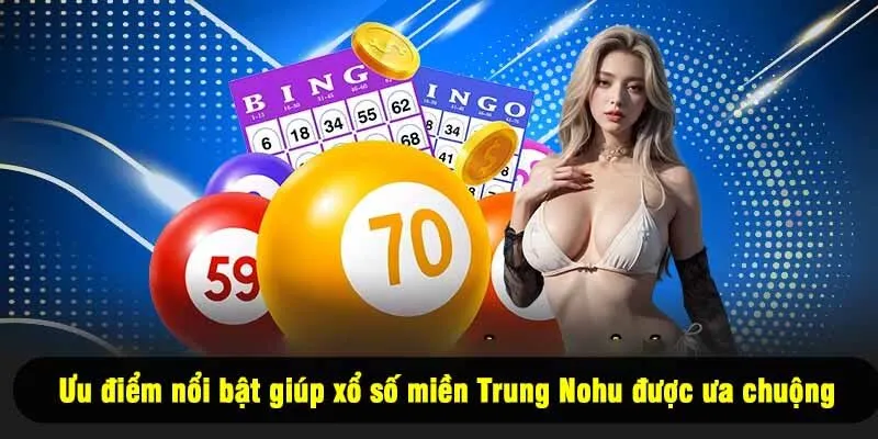 Ưu điểm nổi bật giúp xổ số miền Trung Nohu được ưa chuộng