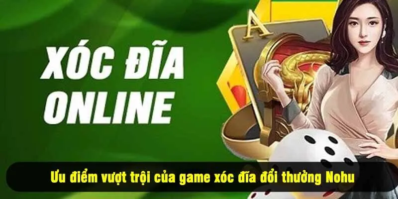 Ưu điểm vượt trội của game xóc đĩa đổi thưởng Nohu